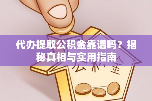 当涂代办提取公积金靠谱吗？揭秘真相与实用指南