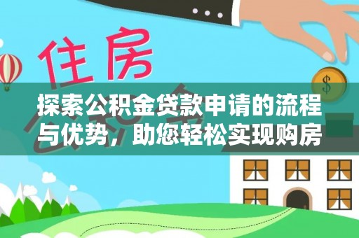 当涂探索公积金贷款申请的流程与优势，助您轻松实现购房梦想