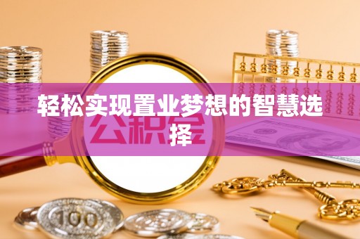 当涂轻松实现置业梦想的智慧选择