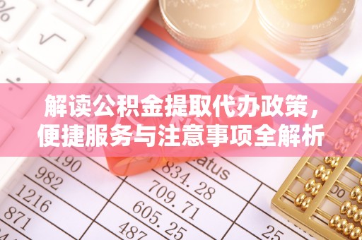 当涂解读公积金提取代办政策，便捷服务与注意事项全解析
