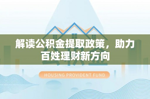 当涂解读公积金提取政策，助力百姓理财新方向