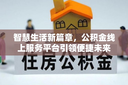 当涂智慧生活新篇章，公积金线上服务平台引领便捷未来