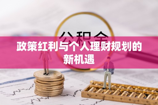 当涂政策红利与个人理财规划的新机遇