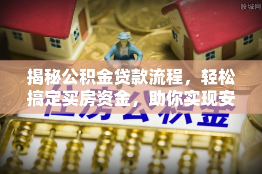 当涂揭秘公积金贷款流程，轻松搞定买房资金，助你实现安居梦想