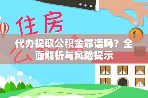 当涂代办提取公积金靠谱吗？全面解析与风险提示